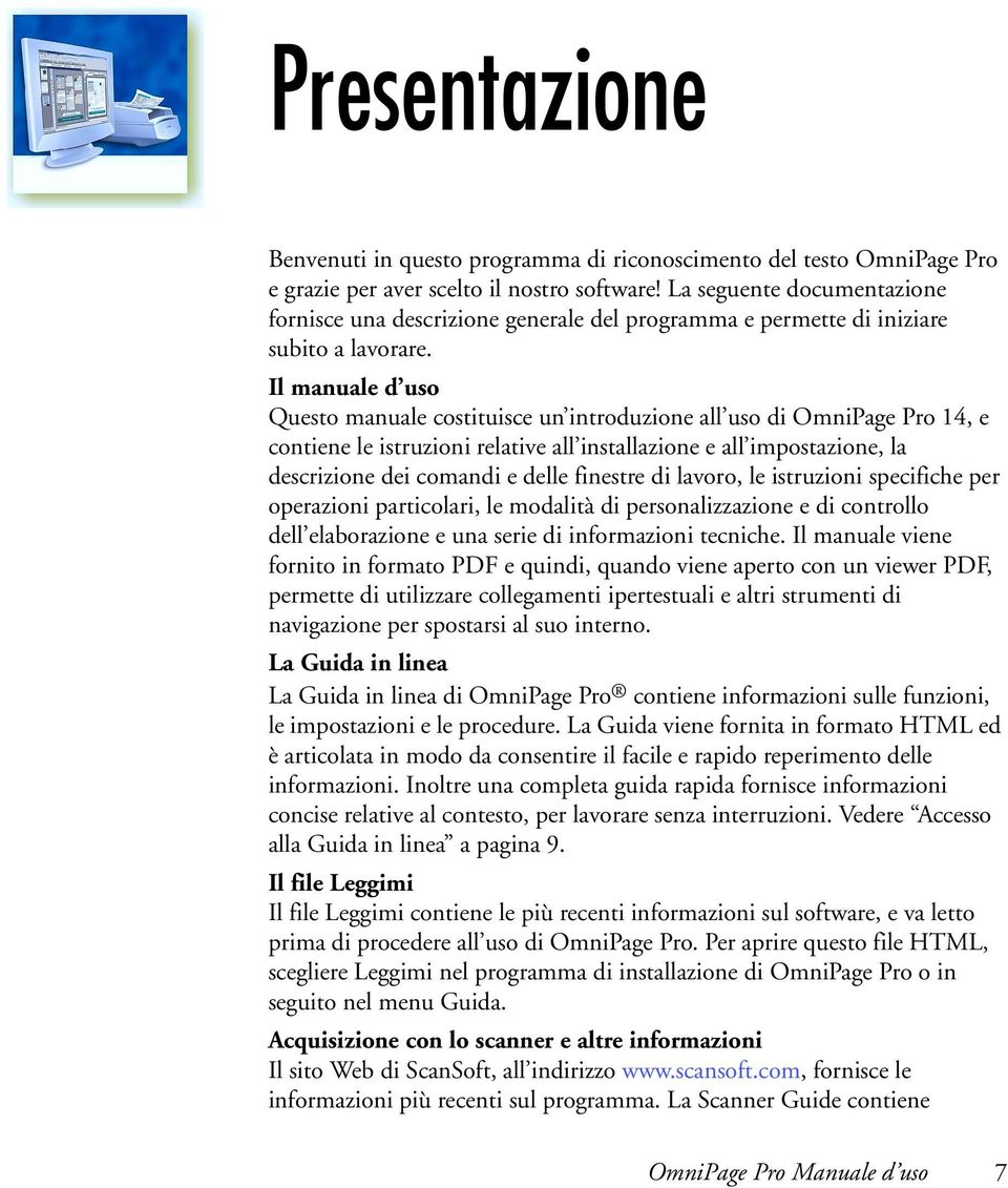 Il manuale d uso Questo manuale costituisce un introduzione all uso di OmniPage Pro 14, e contiene le istruzioni relative all installazione e all impostazione, la descrizione dei comandi e delle