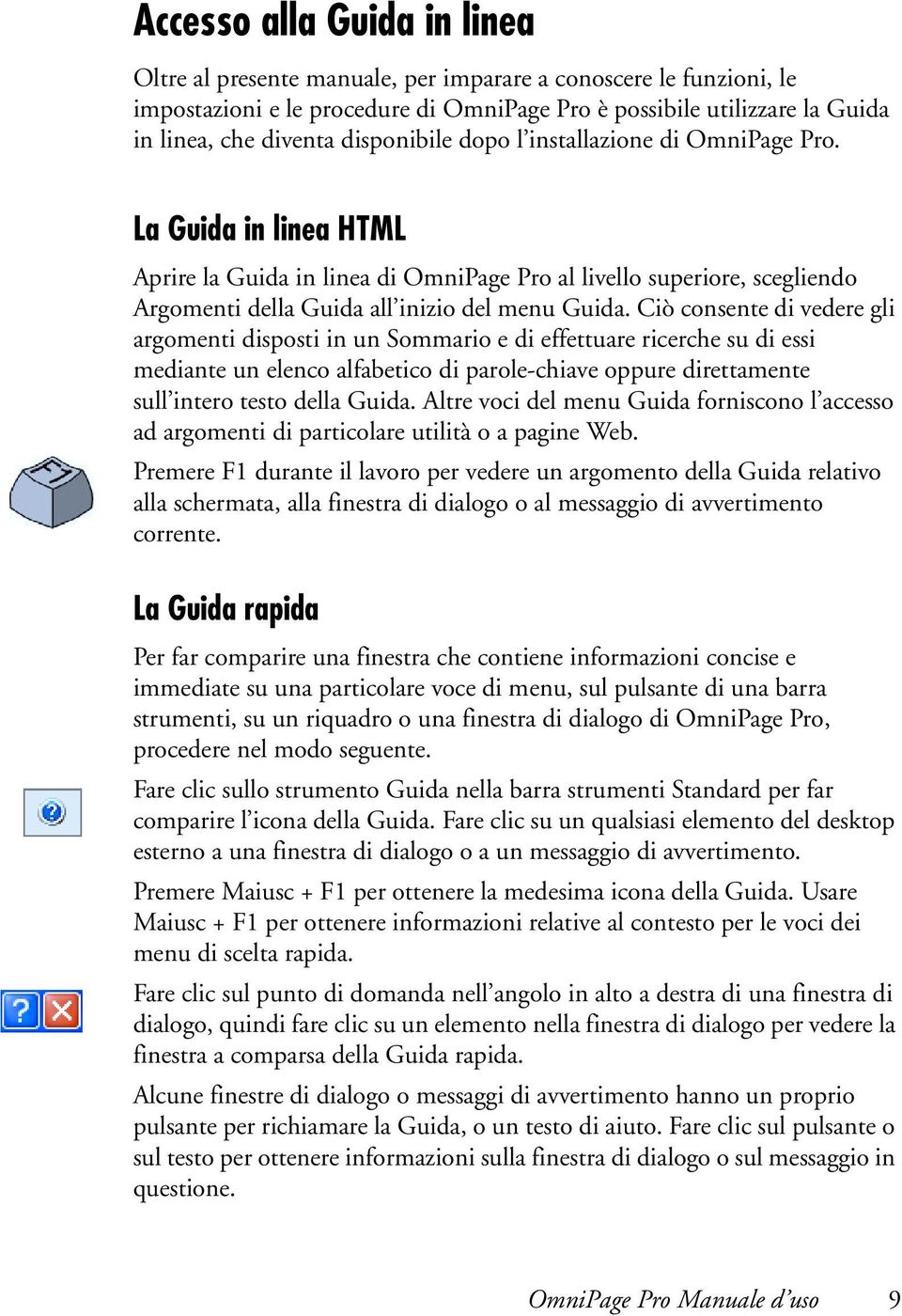 Ciò consente di vedere gli argomenti disposti in un Sommario e di effettuare ricerche su di essi mediante un elenco alfabetico di parole-chiave oppure direttamente sull intero testo della Guida.