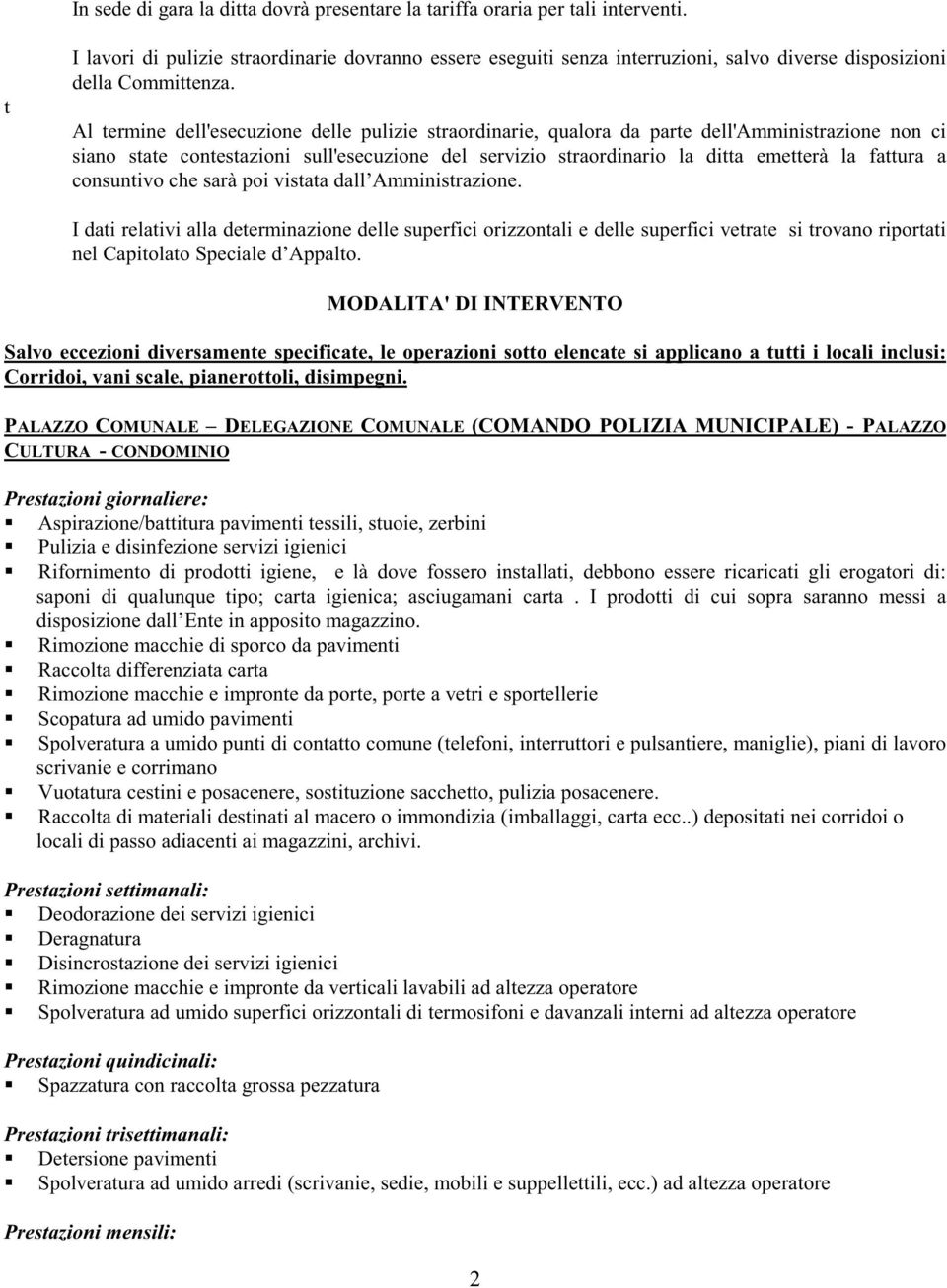 Al termine dell'esecuzione delle pulizie straordinarie, qualora da parte dell'amministrazione non ci siano state contestazioni sull'esecuzione del servizio straordinario la ditta emetterà la fattura