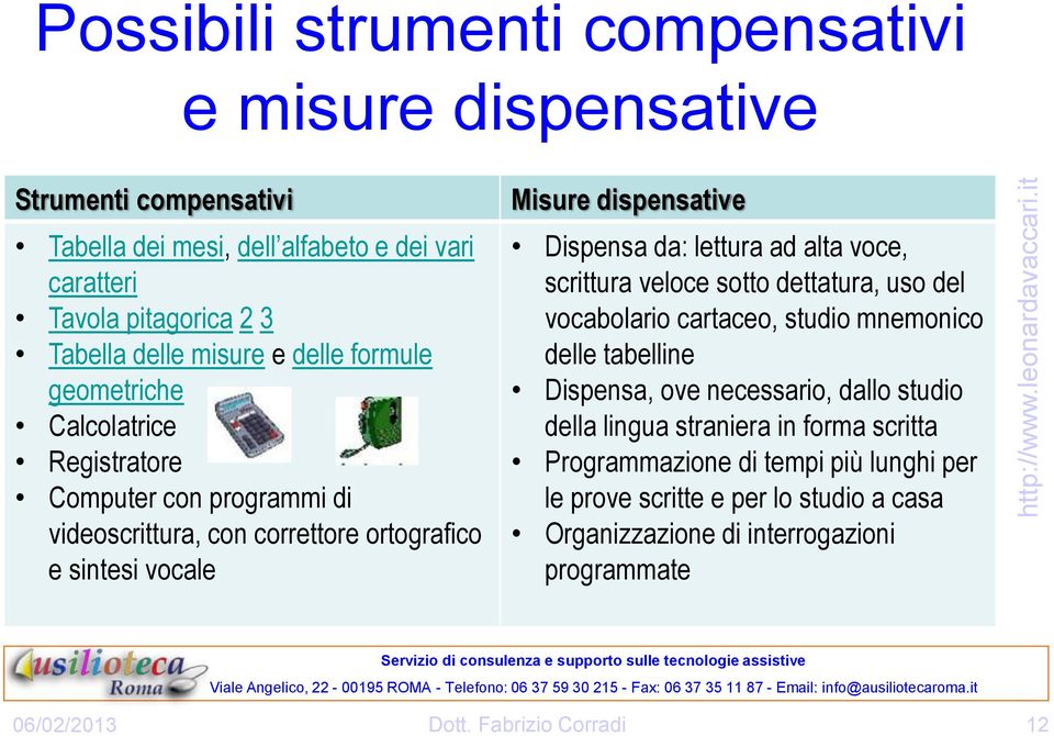 Dispensa da: lettura ad alta voce, scrittura veloce sotto dettatura, uso del vocabolario cartaceo, studio mnemonico delle tabelline Dispensa, ove necessario, dallo