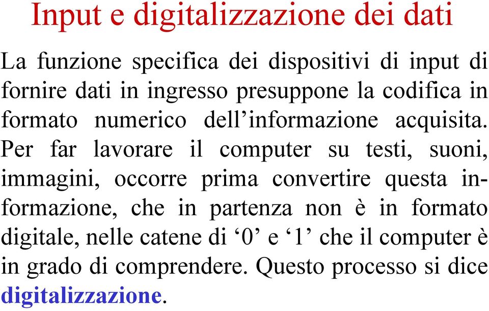 Per far lavorare il computer su testi, suoni, immagini, occorre prima convertire questa informazione, che