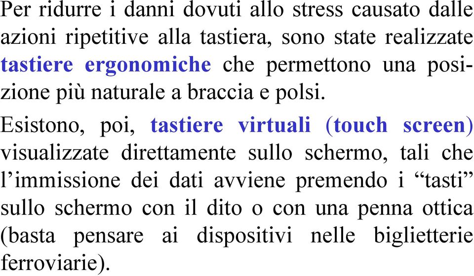 Esistono, poi, tastiere virtuali (touch screen) visualizzate direttamente sullo schermo, tali che l immissione