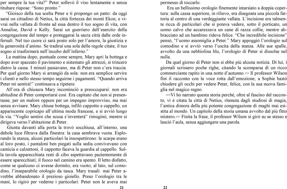 sarai un cittadino di Netius, la città fortezza dei monti Ekon, e vivrai nella vallata di fronte ad essa dentro il tuo sogno di vita, con te ricca di particolari che si poteva vedere, sotto il