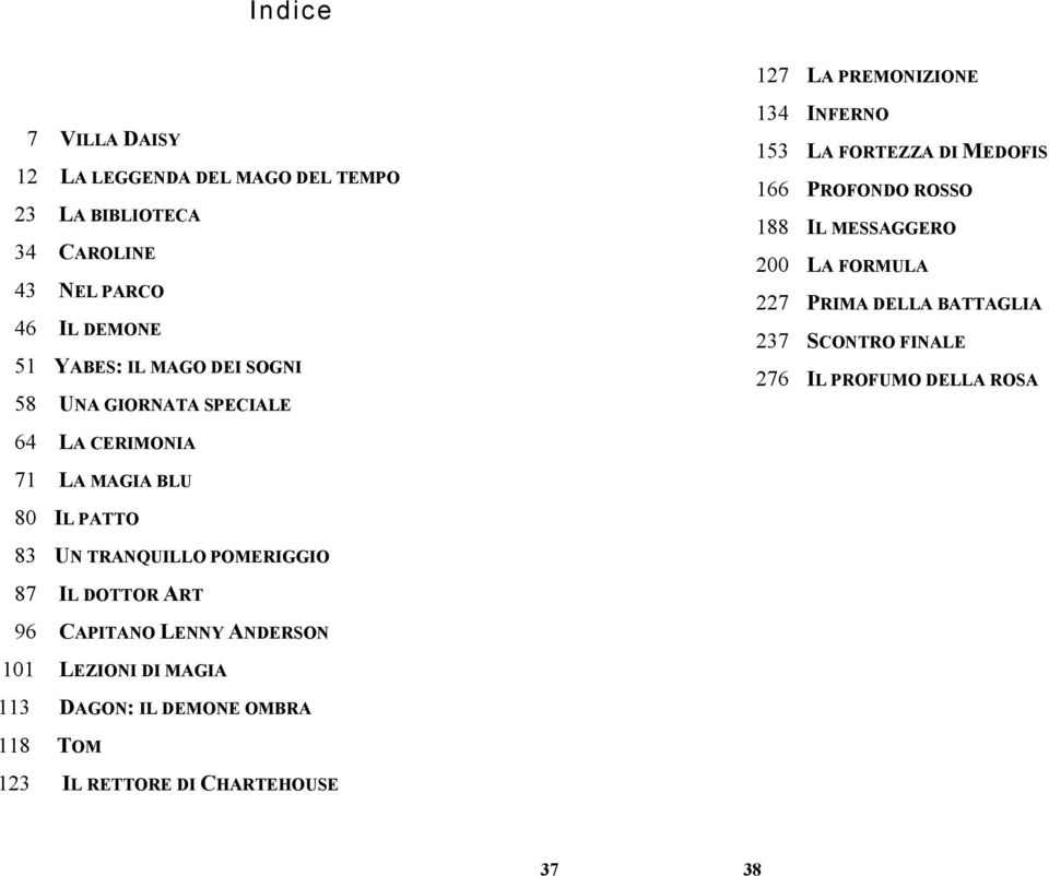 FORMULA 227 PRIMA DELLA BATTAGLIA 237 SCONTRO FINALE 276 IL PROFUMO DELLA ROSA 64 LA CERIMONIA 71 LA MAGIA BLU 80 IL PATTO 83 UN