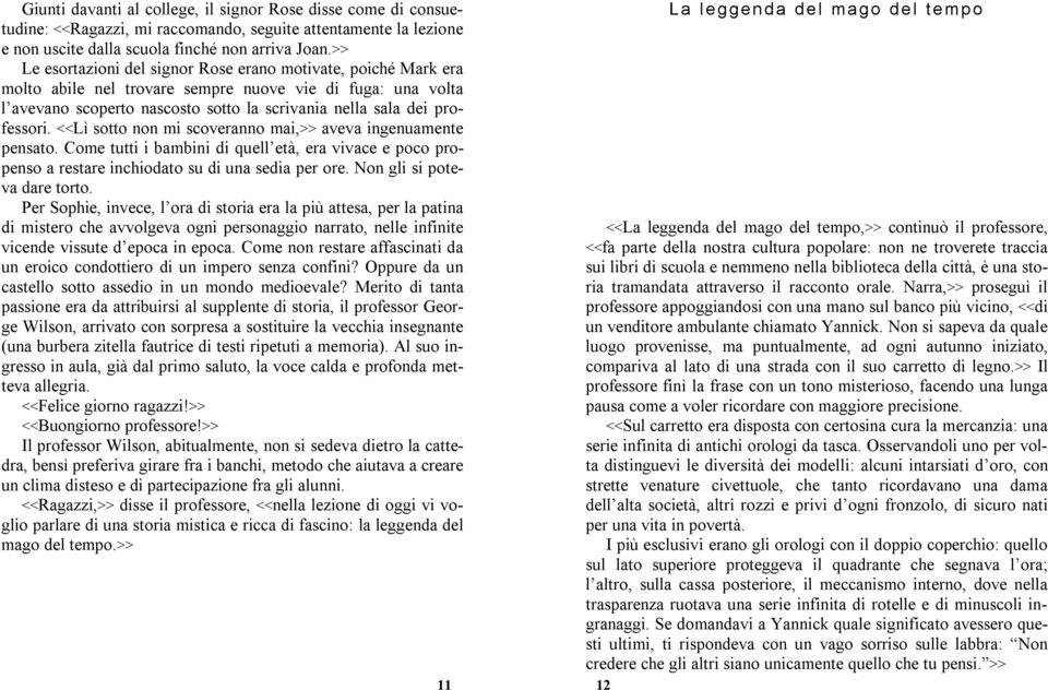 >> Le esortazioni del signor Rose erano motivate, poiché Mark era molto abile nel trovare sempre nuove vie di fuga: una volta l avevano scoperto nascosto sotto la scrivania nella sala dei professori.