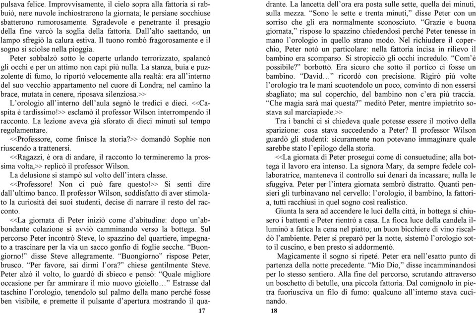 Sgradevole e penetrante il presagio sorriso che gli era normalmente sconosciuto. Grazie e buona della fine varcò la soglia della fattoria.