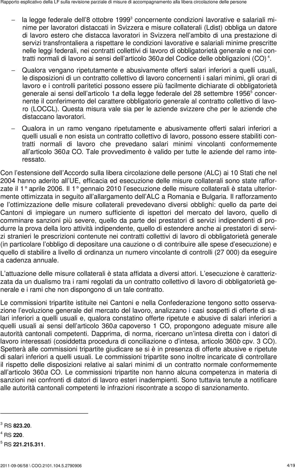 transfrontaliera a rispettare le condizioni lavorative e salariali minime prescritte nelle leggi federali, nei contratti collettivi di lavoro di obbligatorietà generale e nei contratti normali di