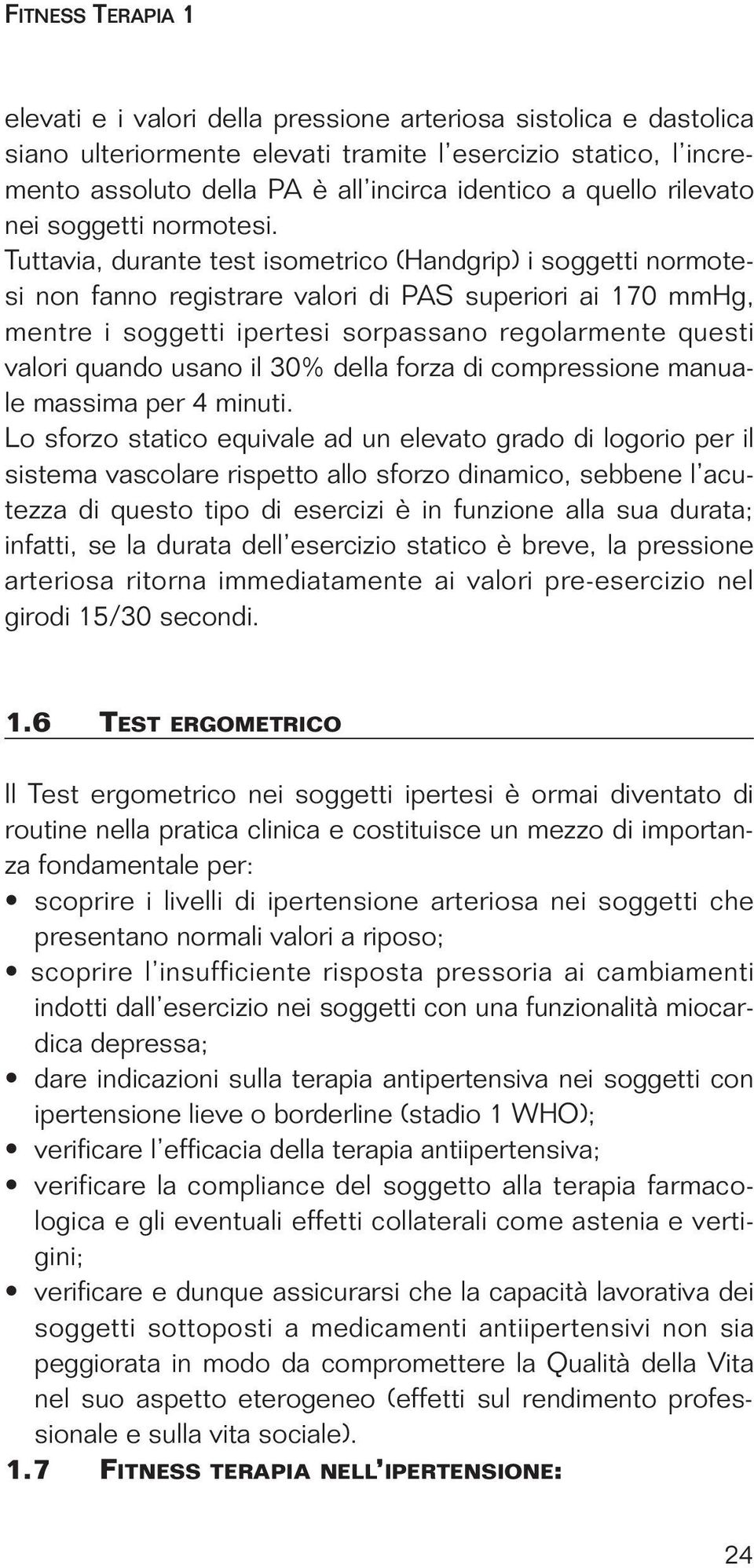 Tuttavia, durante test isometrico (Handgrip) i soggetti normotesi non fanno registrare valori di PAS superiori ai 170 mmhg, mentre i soggetti ipertesi sorpassano regolarmente questi valori quando