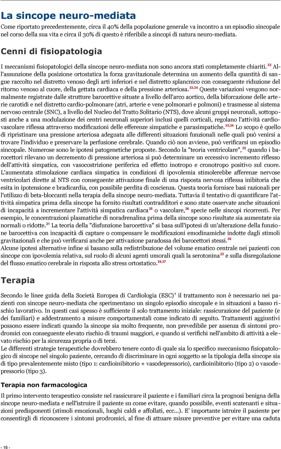 32 All'assunzione della posizione ortostatica la forza gravitazionale determina un aumento della quantità di sangue raccolto nel distretto venoso degli arti inferiori e nel distretto splancnico con