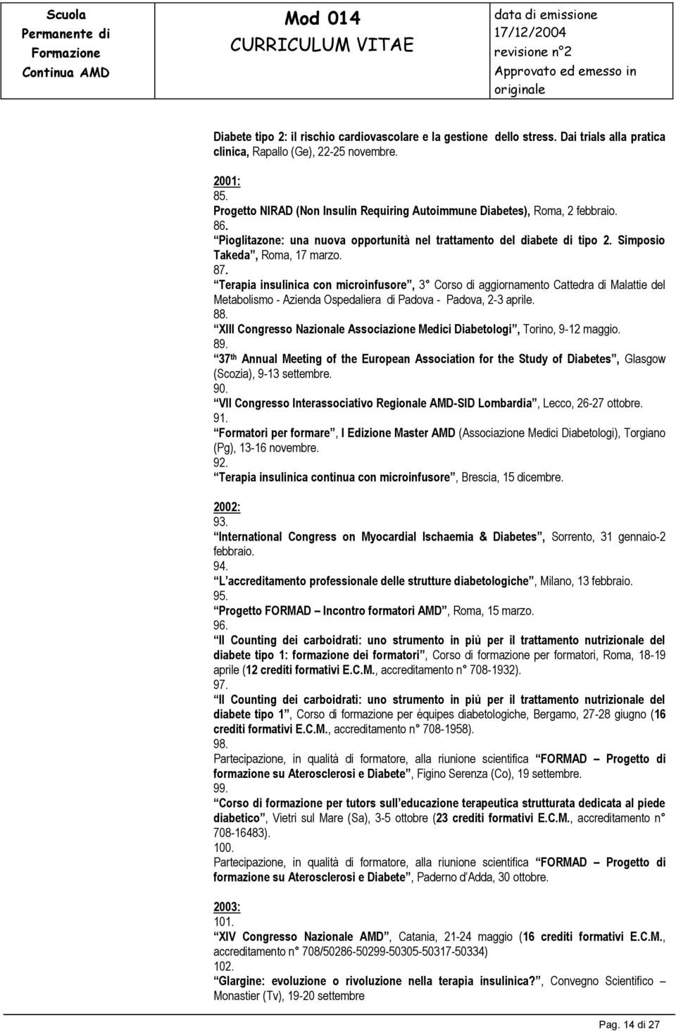 Terapia insulinica con microinfusore, 3 Corso di aggiornamento Cattedra di Malattie del Metabolismo - Azienda Ospedaliera di Padova - Padova, 2-3 aprile. 88.