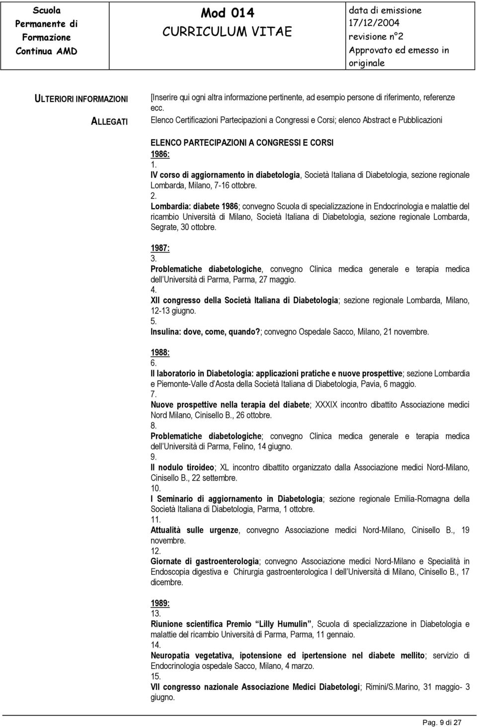IV corso di aggiornamento in diabetologia, Società Italiana di Diabetologia, sezione regionale Lombarda, Milano, 7-16 ottobre. 2.