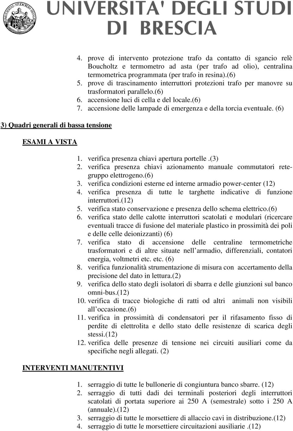 prove di trascinamento interruttori protezioni trafo per manovre su trasformatori parallelo.(6) 6. accensione luci di cella e del locale.(6) 7.