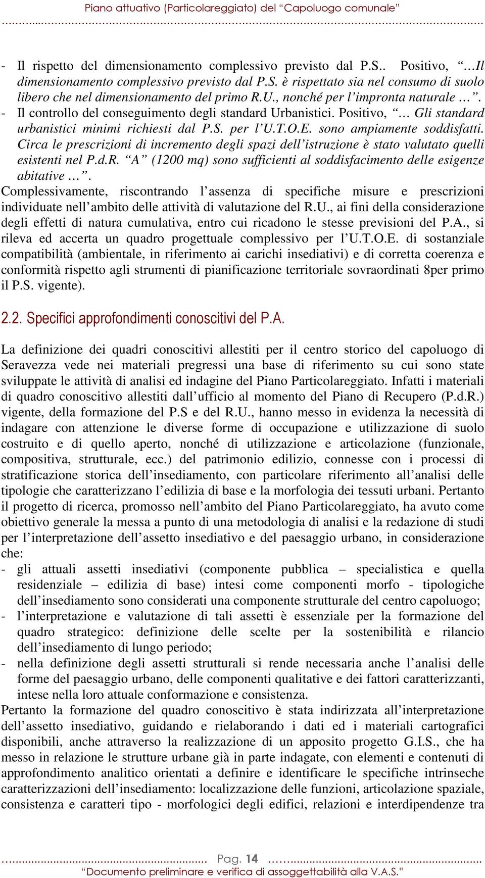 sono ampiamente soddisfatti. Circa le prescrizioni di incremento degli spazi dell istruzione è stato valutato quelli esistenti nel P.d.R.