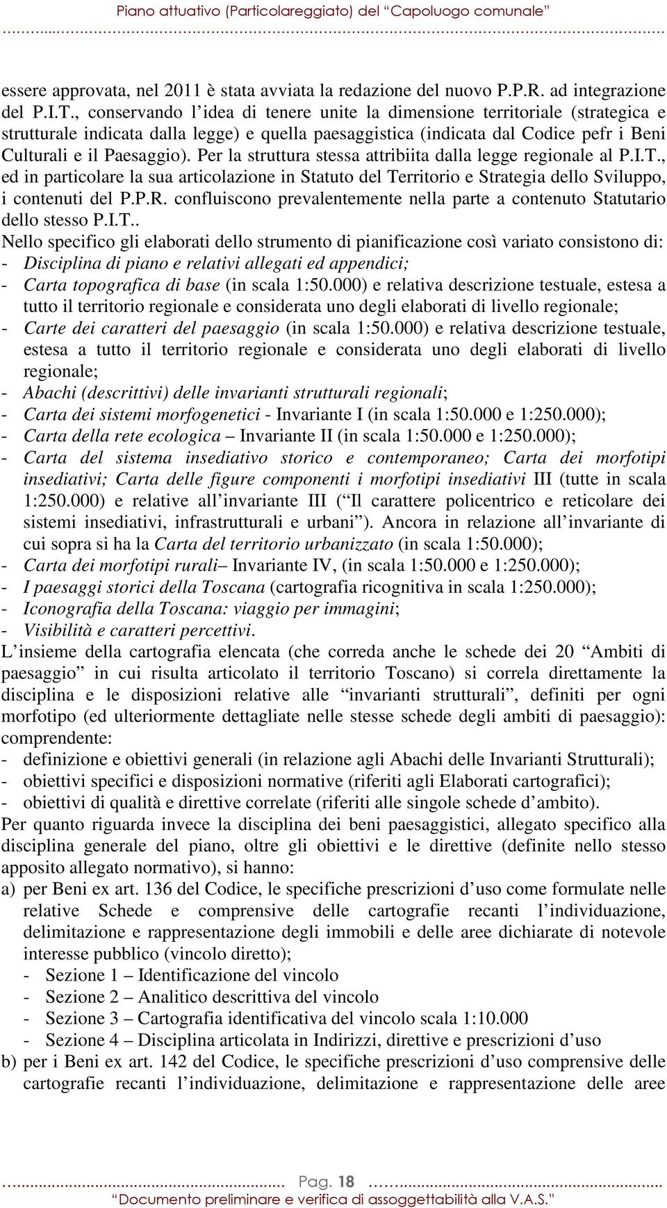 Per la struttura stessa attribiita dalla legge regionale al P.I.T., ed in particolare la sua articolazione in Statuto del Territorio e Strategia dello Sviluppo, i contenuti del P.P.R.