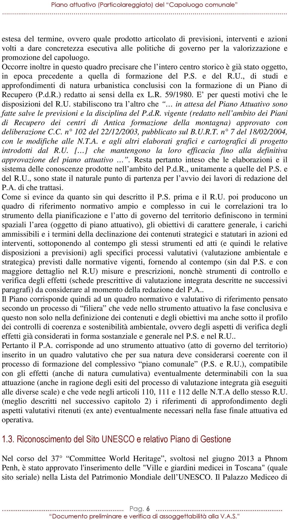 , di studi e approfondimenti di natura urbanistica conclusisi con la formazione di un Piano di Recupero (P.d.R.) redatto ai sensi della ex L.R. 59/1980. E per questi motivi che le disposizioni del R.