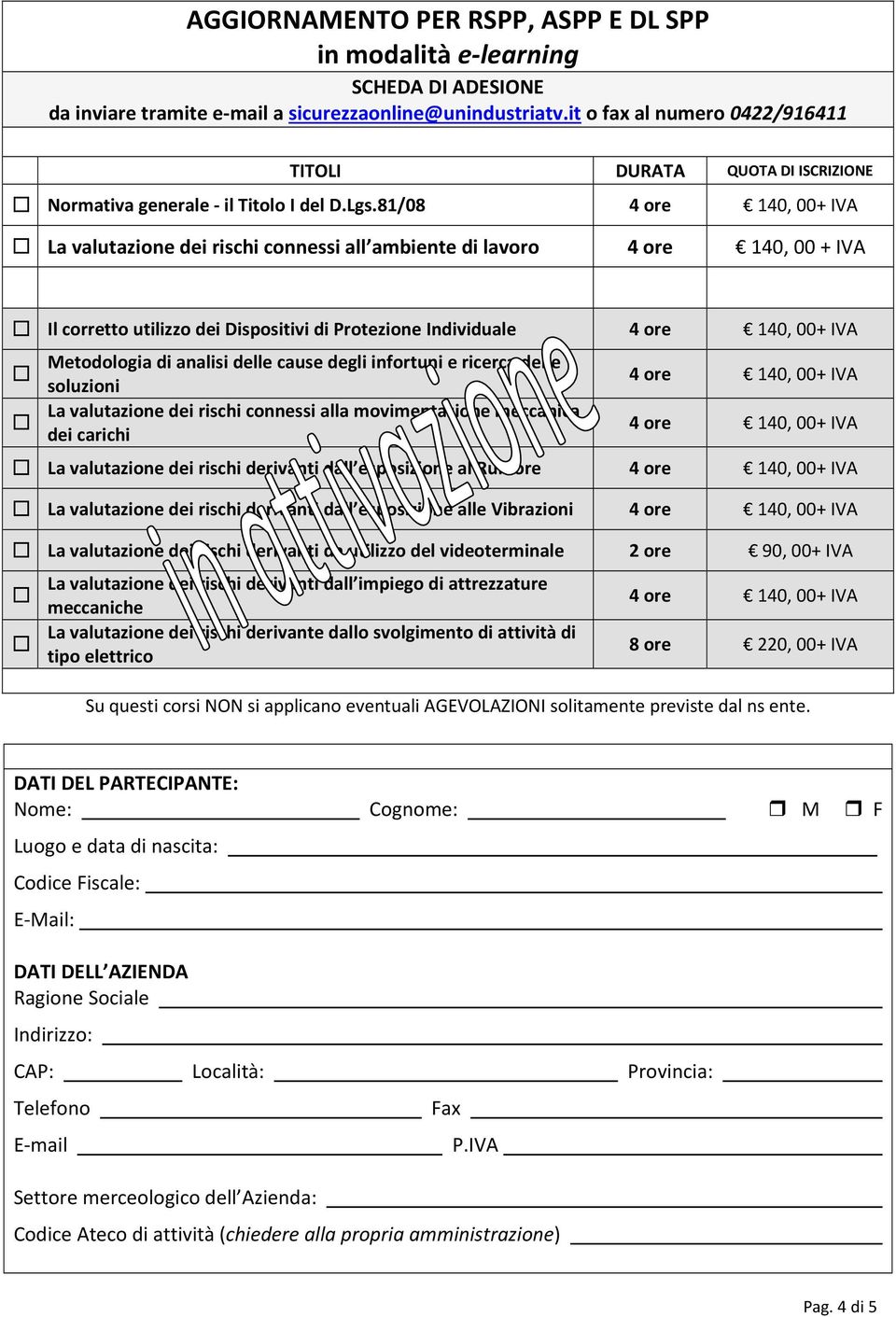 81/08 La valutazione dei rischi connessi all ambiente di lavoro 4 ore 140, 00 + IVA Il corretto utilizzo dei Dispositivi di Protezione Individuale Metodologia di analisi delle cause degli infortuni e