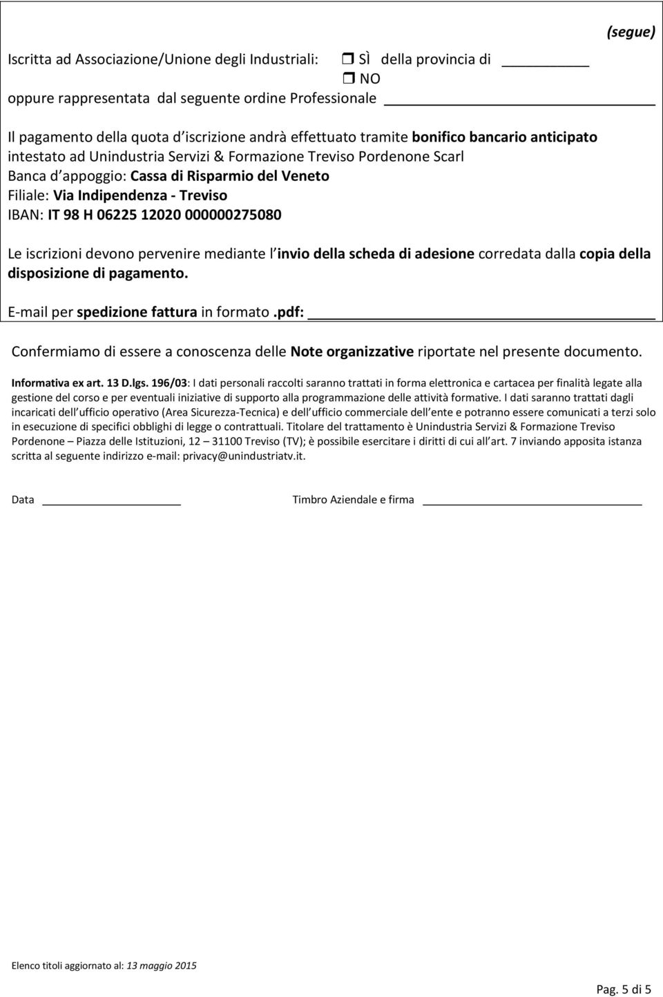 98 H 06225 12020 000000275080 Le iscrizioni devono pervenire mediante l invio della scheda di adesione corredata dalla copia della disposizione di pagamento. E-mail per spedizione fattura in formato.