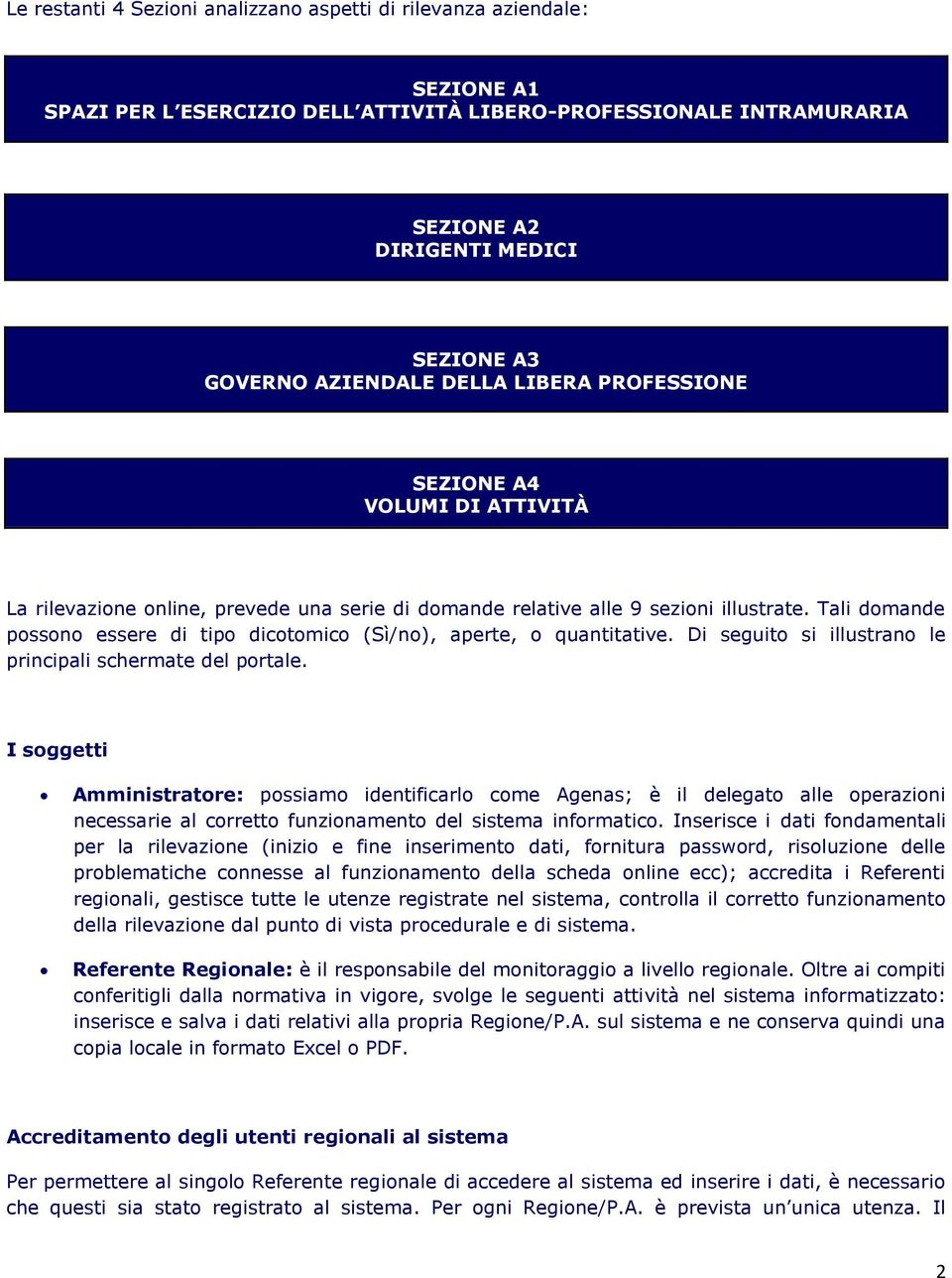 Tali domande possono essere di tipo dicotomico (Sì/no), aperte, o quantitative. Di seguito si illustrano le principali schermate del portale.