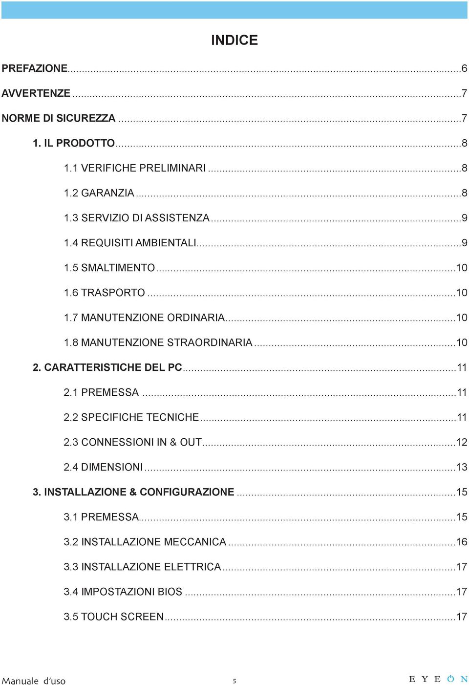 CARATTERISTICHE DEL PC...11 2.1 PREMESSA...11 2.2 SPECIFICHE TECNICHE...11 2.3 CONNESSIONI IN & OUT...12 2.4 DIMENSIONI...13 3.