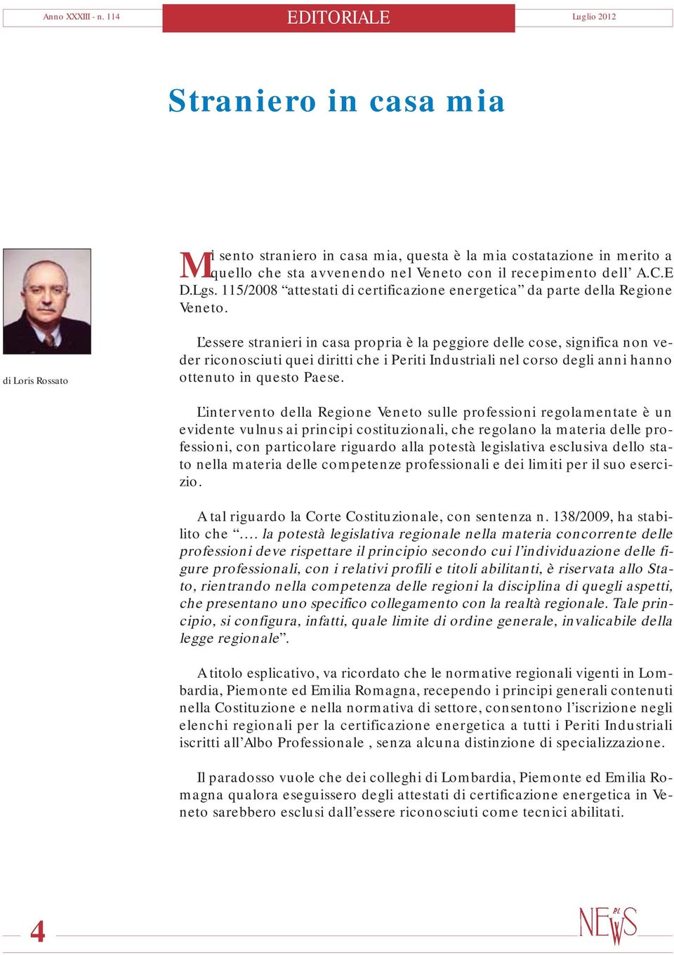 di Loris Rossato L essere stranieri in casa propria è la peggiore delle cose, significa non veder riconosciuti quei diritti che i Periti Industriali nel corso degli anni hanno ottenuto in questo