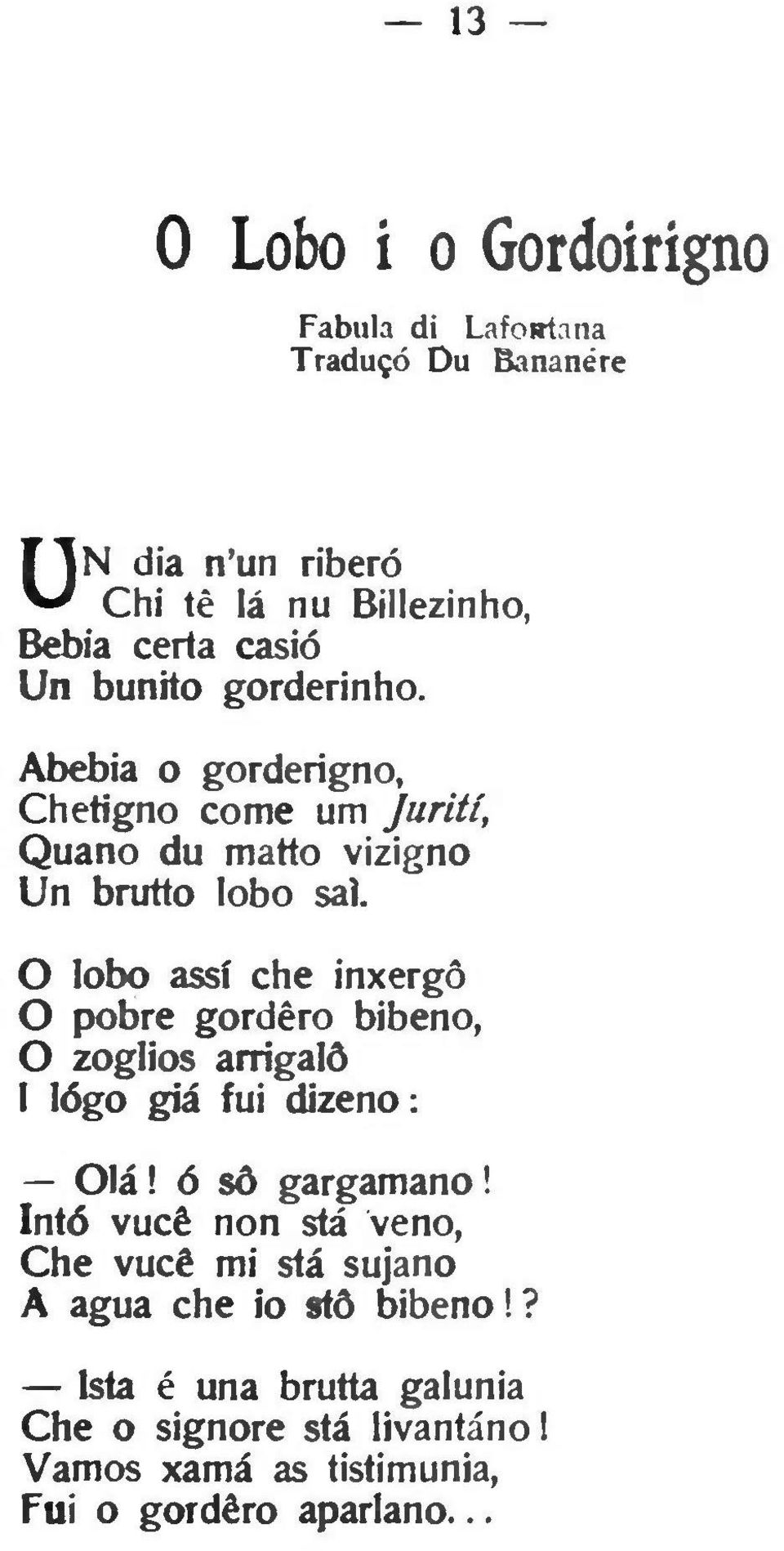 O lobo assf che inxergó O pobre gordèro bibeno, 0 zoglios arrigalò 1 lógo già fui dizeno: Olà! ó so gargamano!