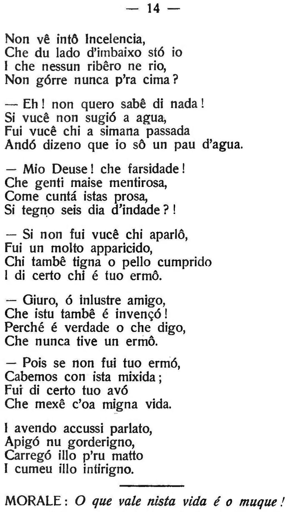 ! Si non fui vucè chi aparló, Fui un molto apparicido, Chi tambè tigna o pello cumprido I di certo chi è tuo ermo. Giuro, ó inlustre amigo, Che istu tambè é inventò!