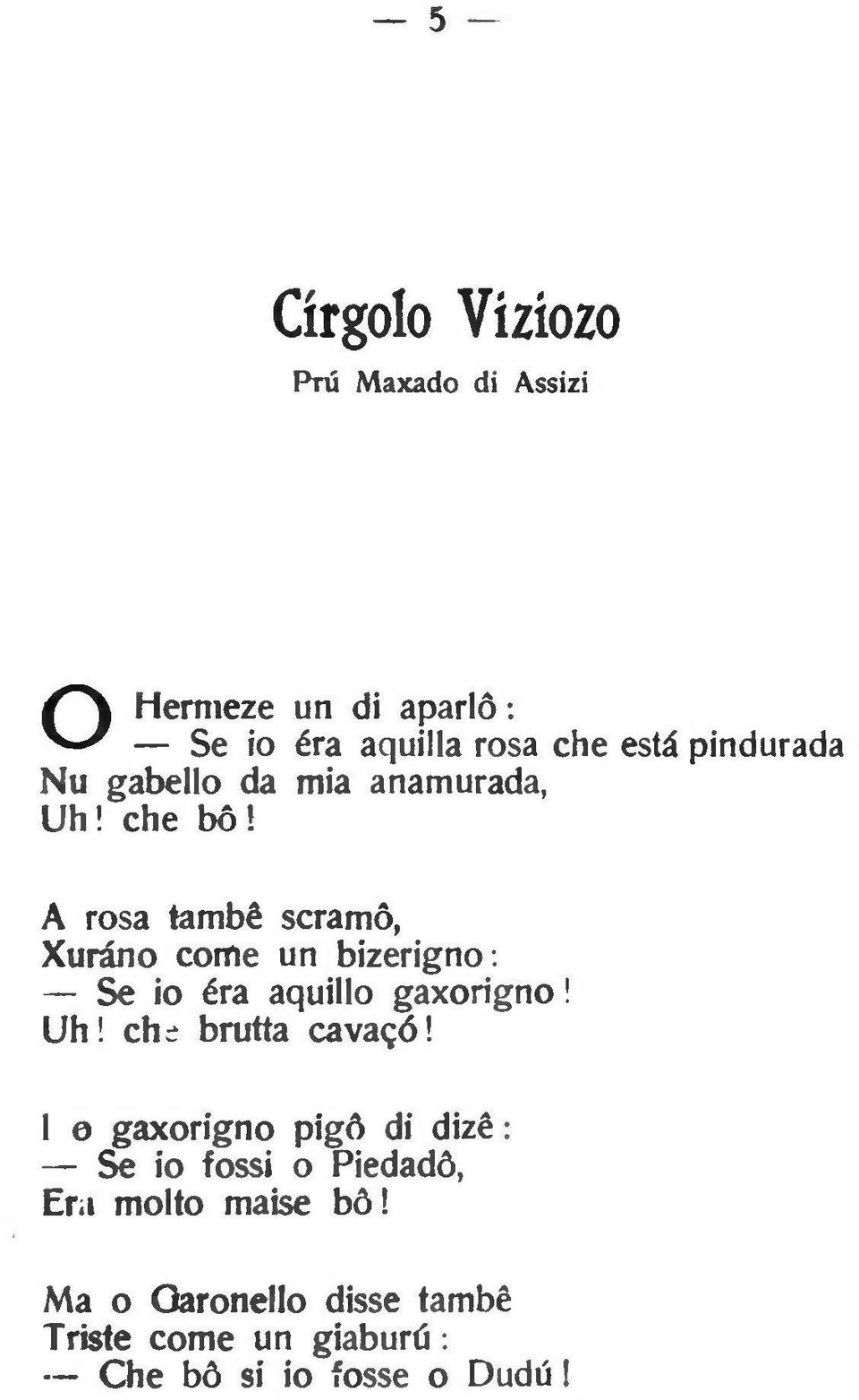 Se io èra aquillo gaxorigno! Uh! chi brutta cavalo!