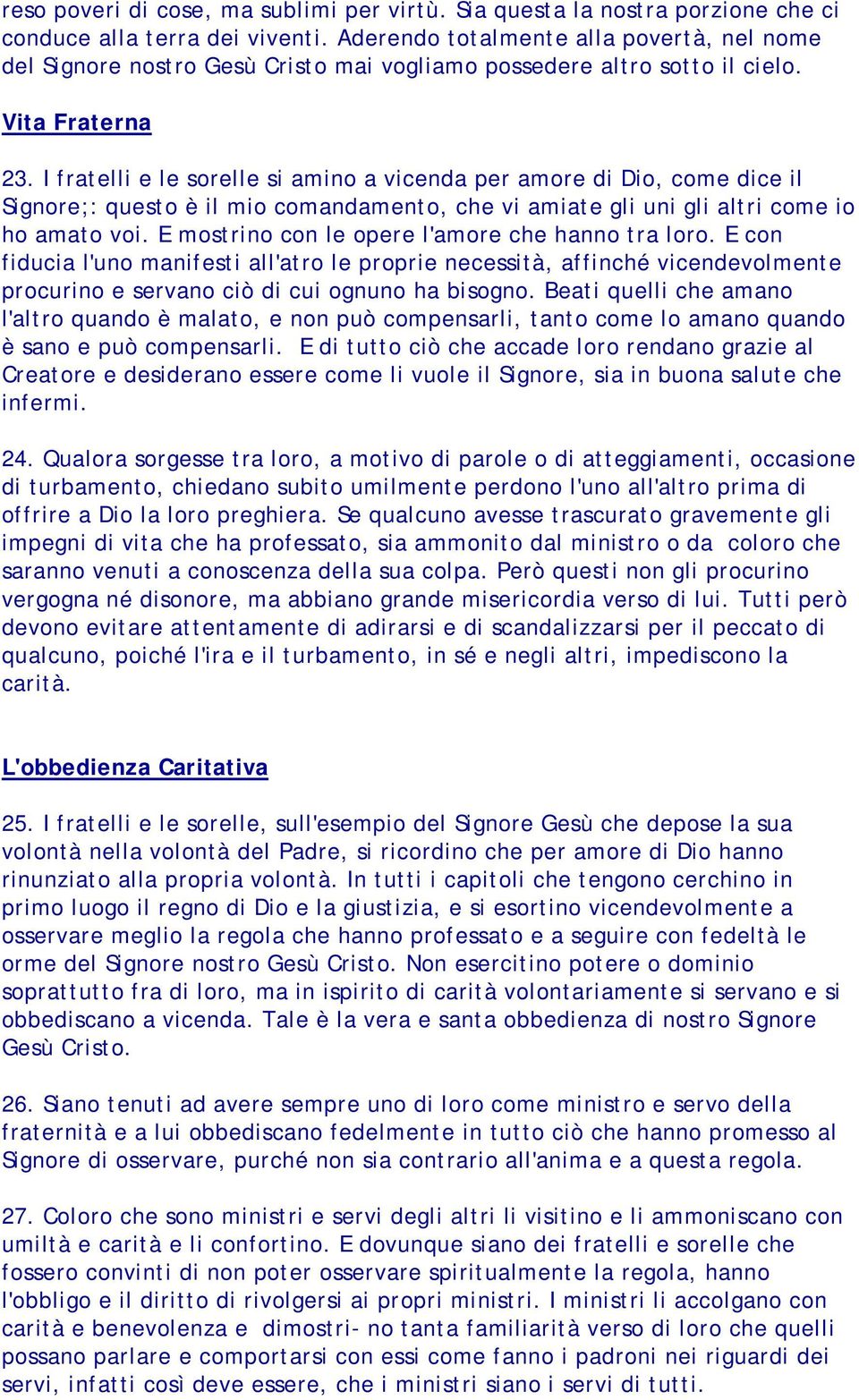 I fratelli e le sorelle si amino a vicenda per amore di Dio, come dice il Signore;: questo è il mio comandamento, che vi amiate gli uni gli altri come io ho amato voi.