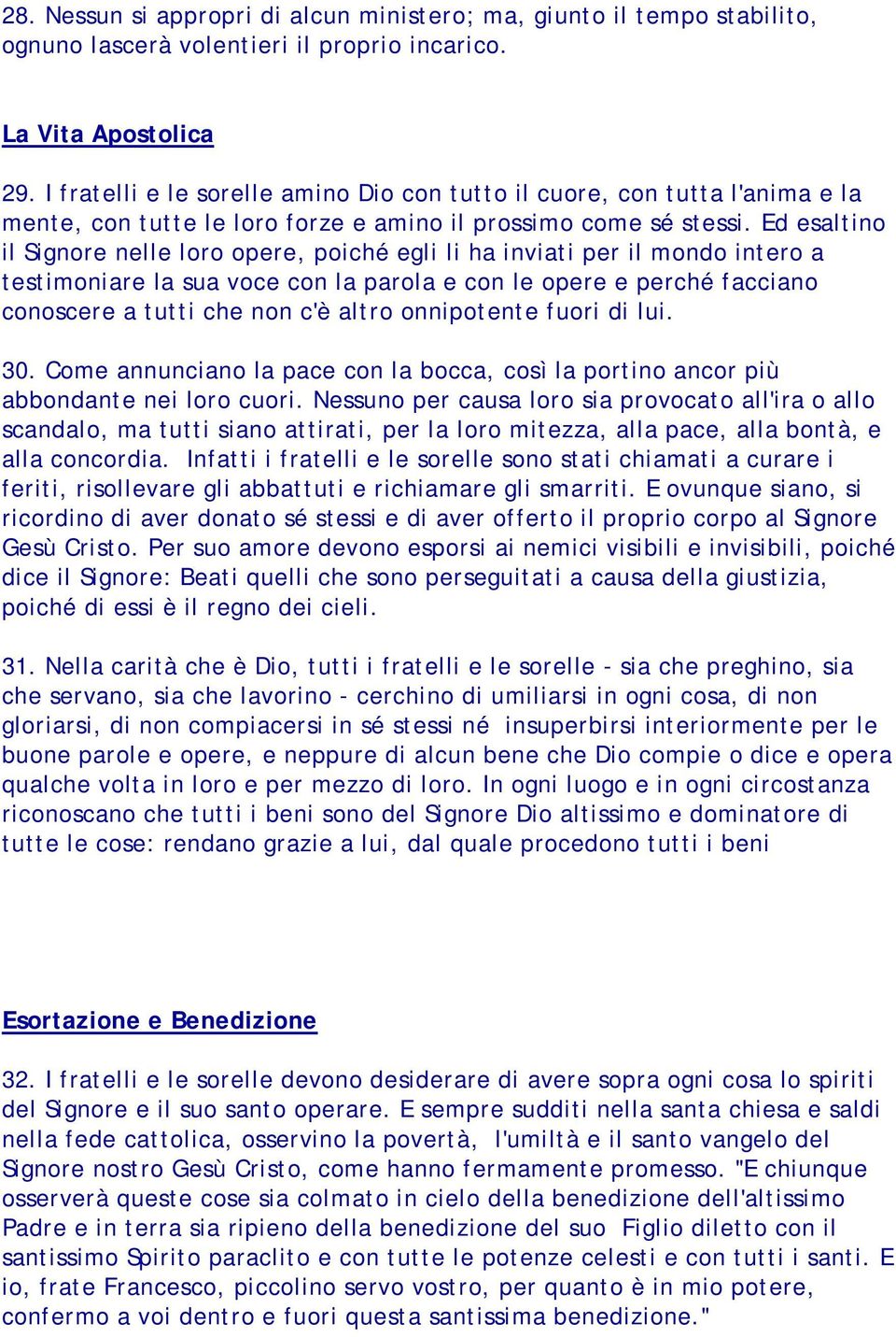 Ed esaltino il Signore nelle loro opere, poiché egli li ha inviati per il mondo intero a testimoniare la sua voce con la parola e con le opere e perché facciano conoscere a tutti che non c'è altro