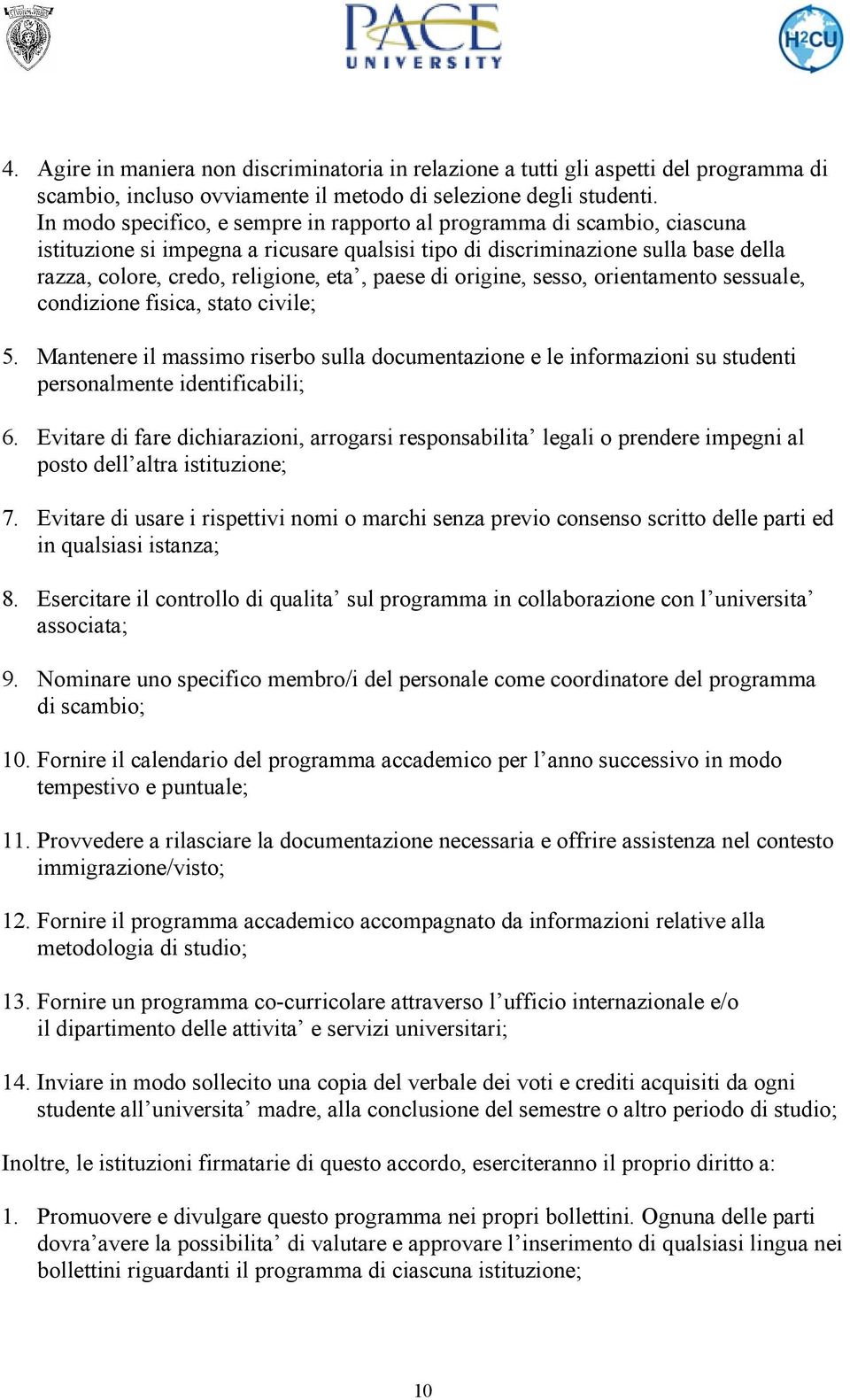 paese di origine, sesso, orientamento sessuale, condizione fisica, stato civile; 5. Mantenere il massimo riserbo sulla documentazione e le informazioni su studenti personalmente identificabili; 6.