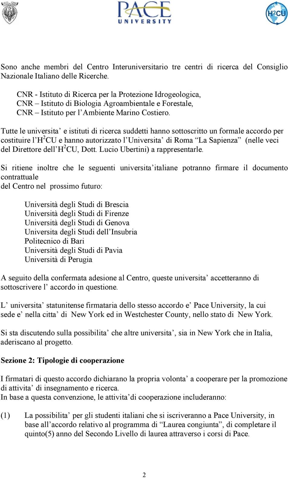 Tutte le universita e istituti di ricerca suddetti hanno sottoscritto un formale accordo per costituire l H 2 CU e hanno autorizzato l Universita di Roma La Sapienza (nelle veci del Direttore dell H