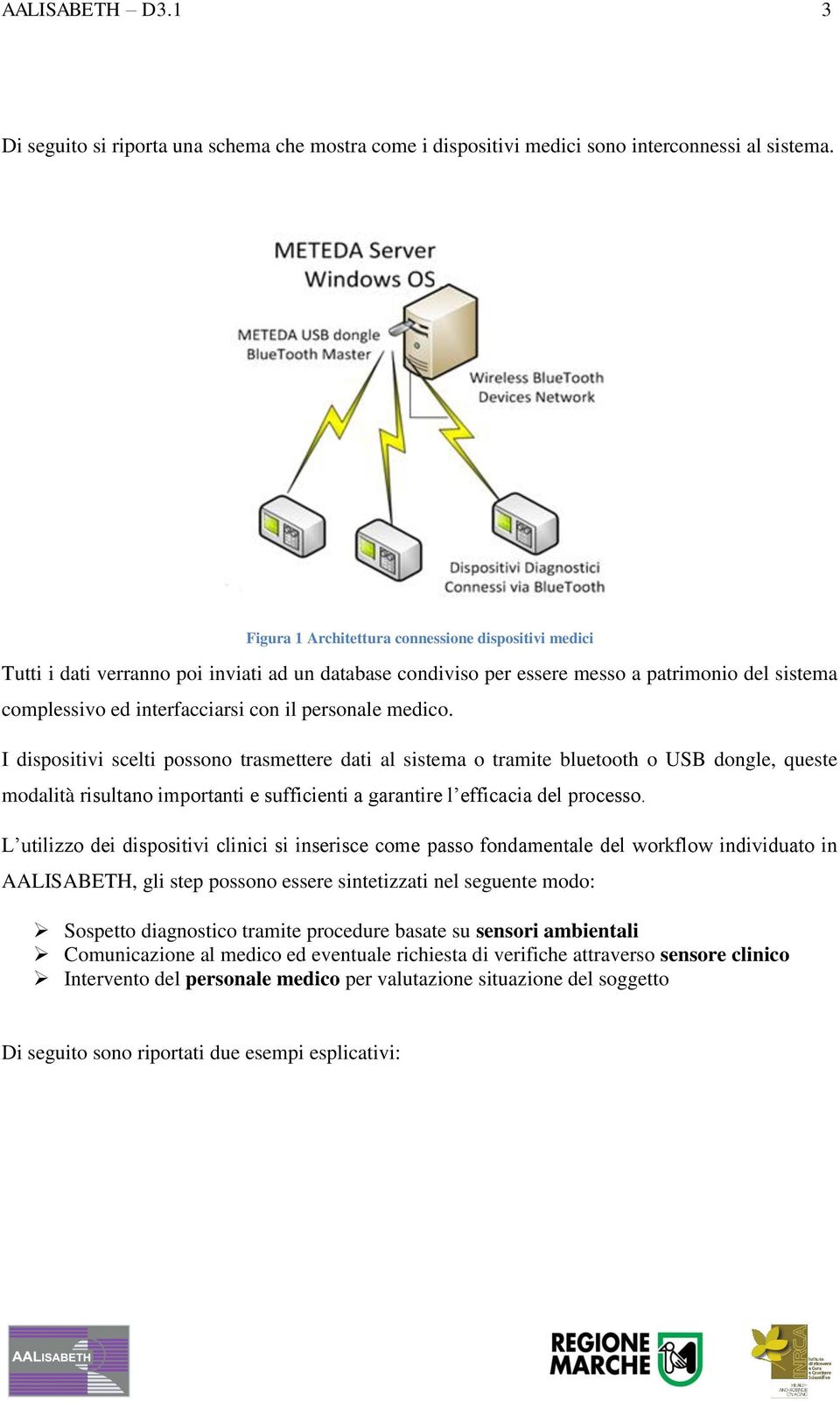 personale medico. I dispositivi scelti possono trasmettere dati al sistema o tramite bluetooth o USB dongle, queste modalità risultano importanti e sufficienti a garantire l efficacia del processo.