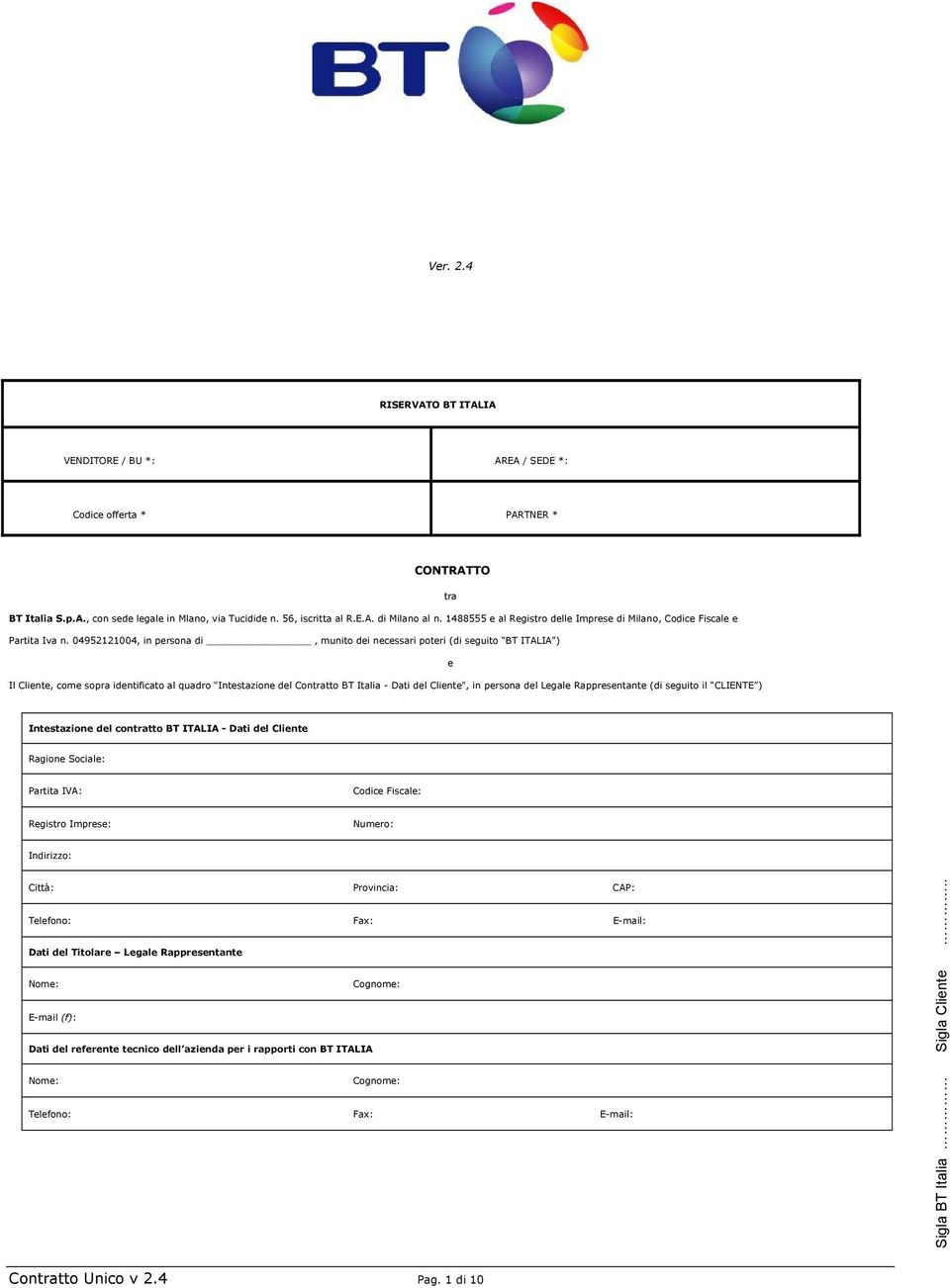 04952121004, in persona di, munito dei necessari poteri (di seguito BT ITALIA ) e Il Cliente, come sopra identificato al quadro "Intestazione del Contratto BT Italia - Dati del Cliente", in persona