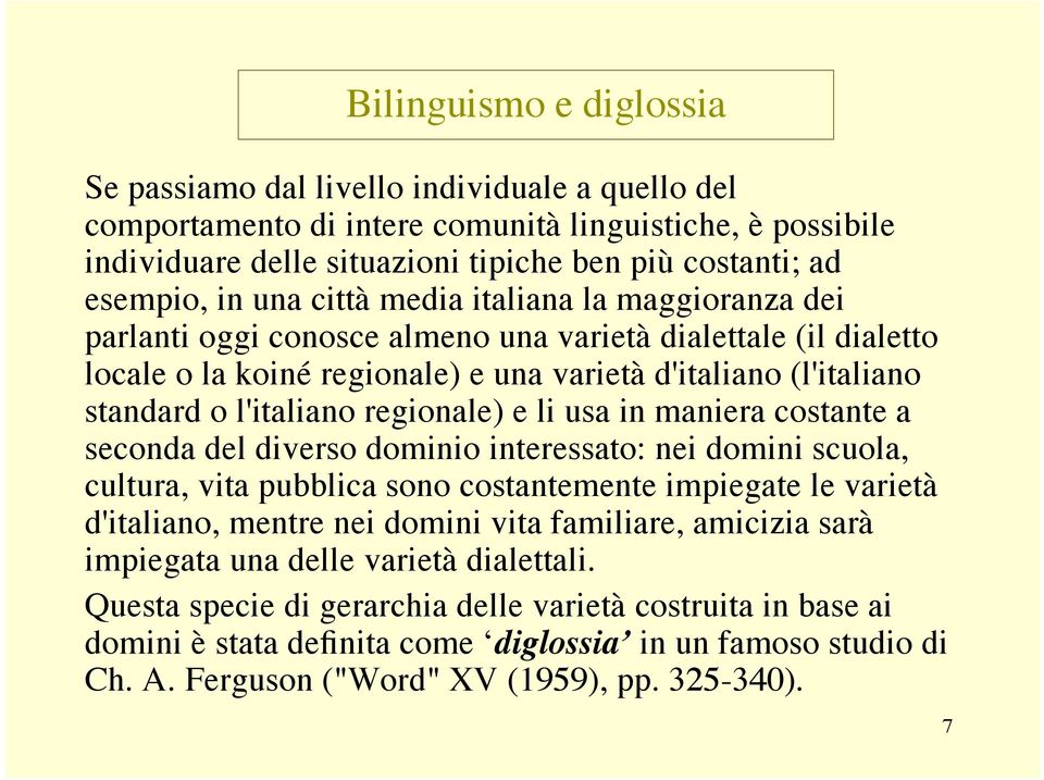 regionale) e li usa in maniera costante a seconda del diverso dominio interessato: nei domini scuola, cultura, vita pubblica sono costantemente impiegate le varietà d'italiano, mentre nei domini vita