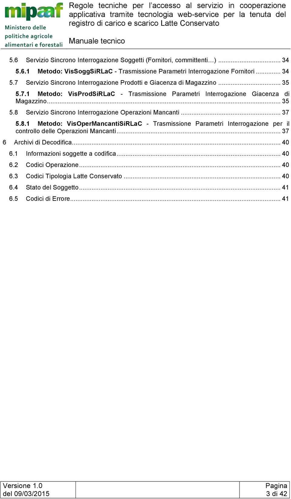 Servizio Sincrono Interrogazione Operazioni Mancanti... 37 5.8.1 Metodo: VisOperMancantiSiRLaC - Trasmissione Parametri Interrogazione per il controllo delle Operazioni Mancanti.