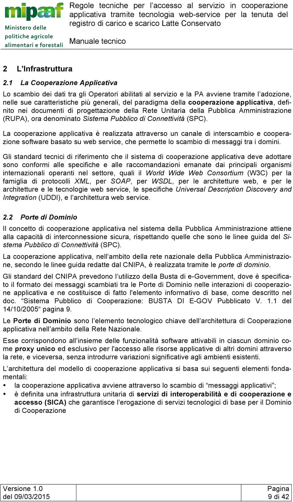 applicativa, definito nei documenti di progettazione della Rete Unitaria della Pubblica Amministrazione (RUPA), ora denominato Sistema Pubblico di Connettività (SPC).