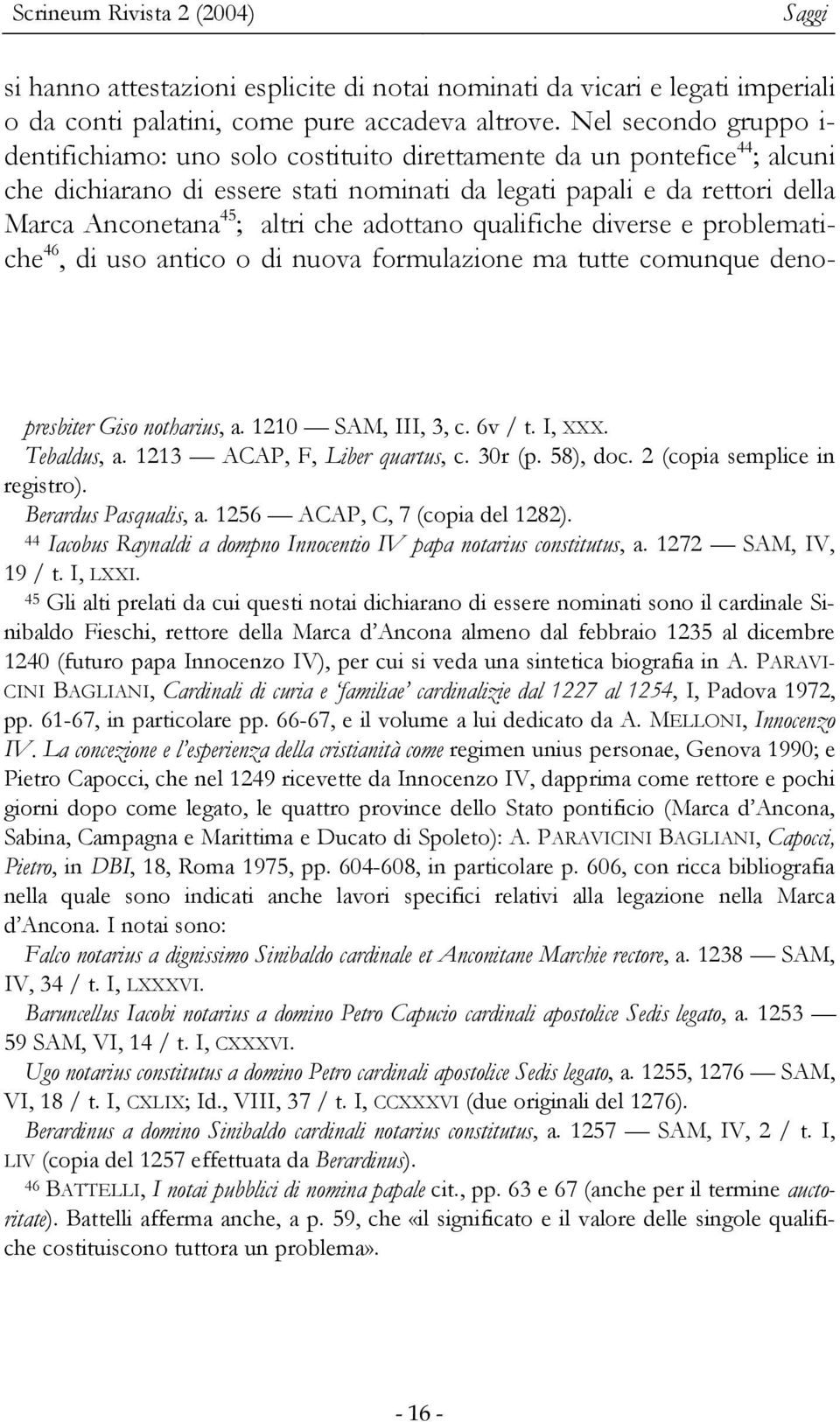 altri che adottano qualifiche diverse e problematiche 46, di uso antico o di nuova formulazione ma tutte comunque denopresbiter Giso notharius, a. 1210 SAM, III, 3, c. 6v / t. I, XXX. Tebaldus, a.