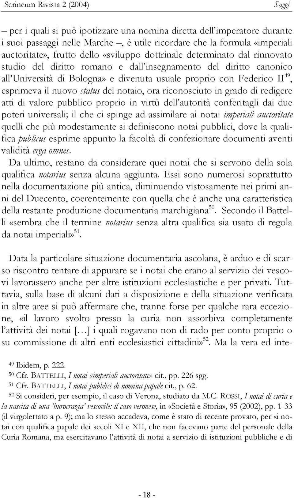 esprimeva il nuovo status del notaio, ora riconosciuto in grado di redigere atti di valore pubblico proprio in virtù dell autorità conferitagli dai due poteri universali; il che ci spinge ad