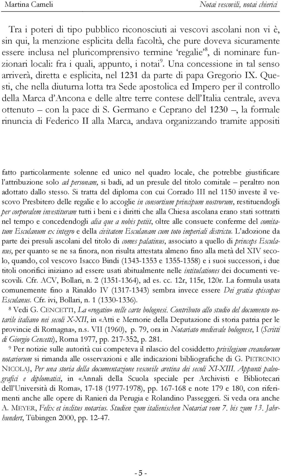 Una concessione in tal senso arriverà, diretta e esplicita, nel 1231 da parte di papa Gregorio IX.