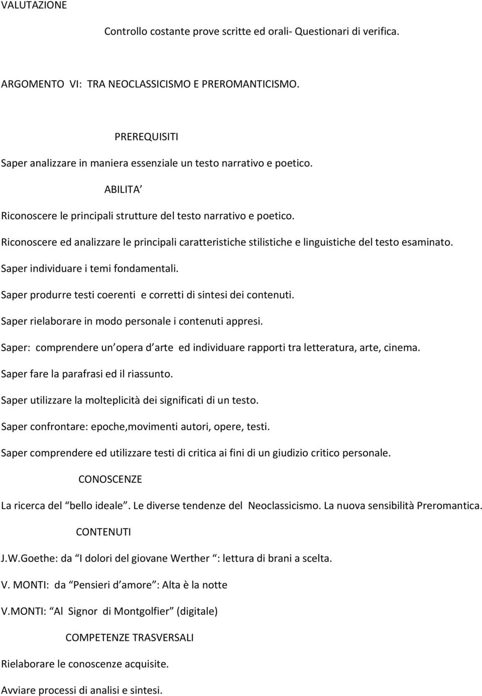 Saper individuare i temi fondamentali. Saper produrre testi coerenti e corretti di sintesi dei contenuti. Saper rielaborare in modo personale i contenuti appresi.