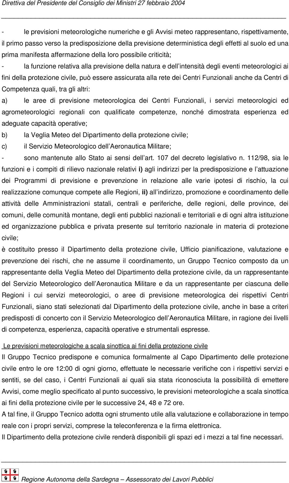 assicurata alla rete dei Centri Funzionali anche da Centri di Competenza quali, tra gli altri: a) le aree di previsione meteorologica dei Centri Funzionali, i servizi meteorologici ed