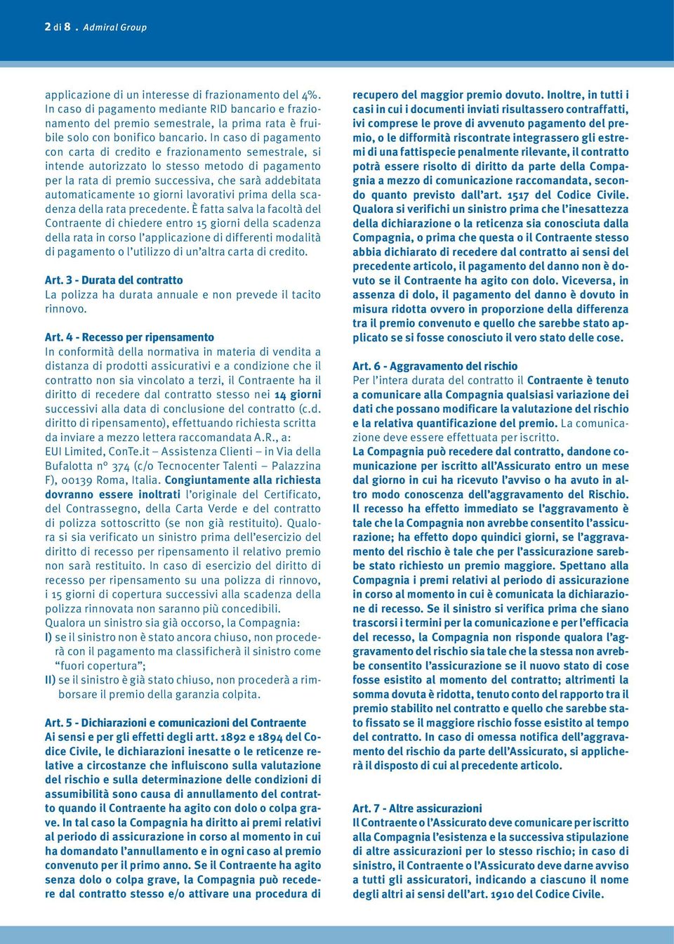 In caso di pagamento con carta di credito e frazionamento semestrale, si intende autorizzato lo stesso metodo di pagamento per la rata di premio successiva, che sarà addebitata automaticamente 10