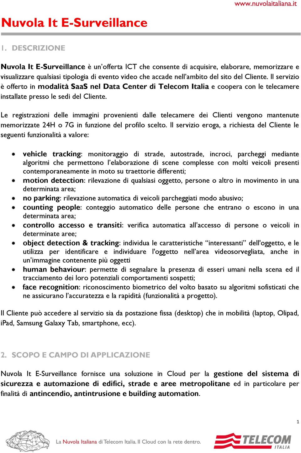 Il servizio è offerto in modalità SaaS nel Data Center di Telecom Italia e coopera con le telecamere installate presso le sedi del Cliente.