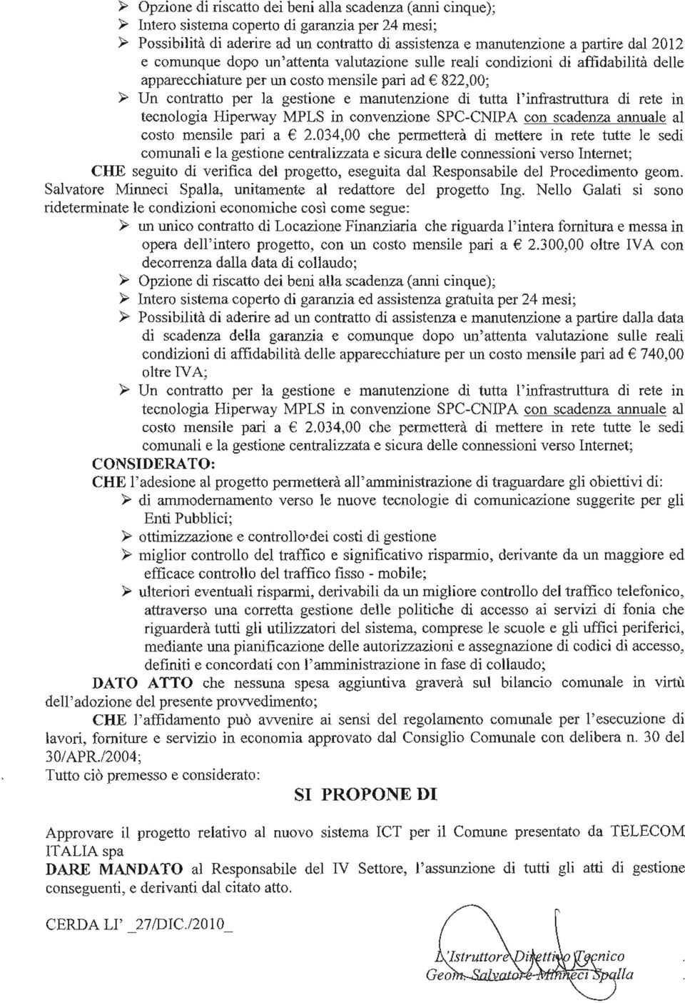 l'infrastruttura di rete in tecnologia Hiperway MPLS in convenzione SPC-CNIPA con scadenza annuale al costo mensile pari a 2.