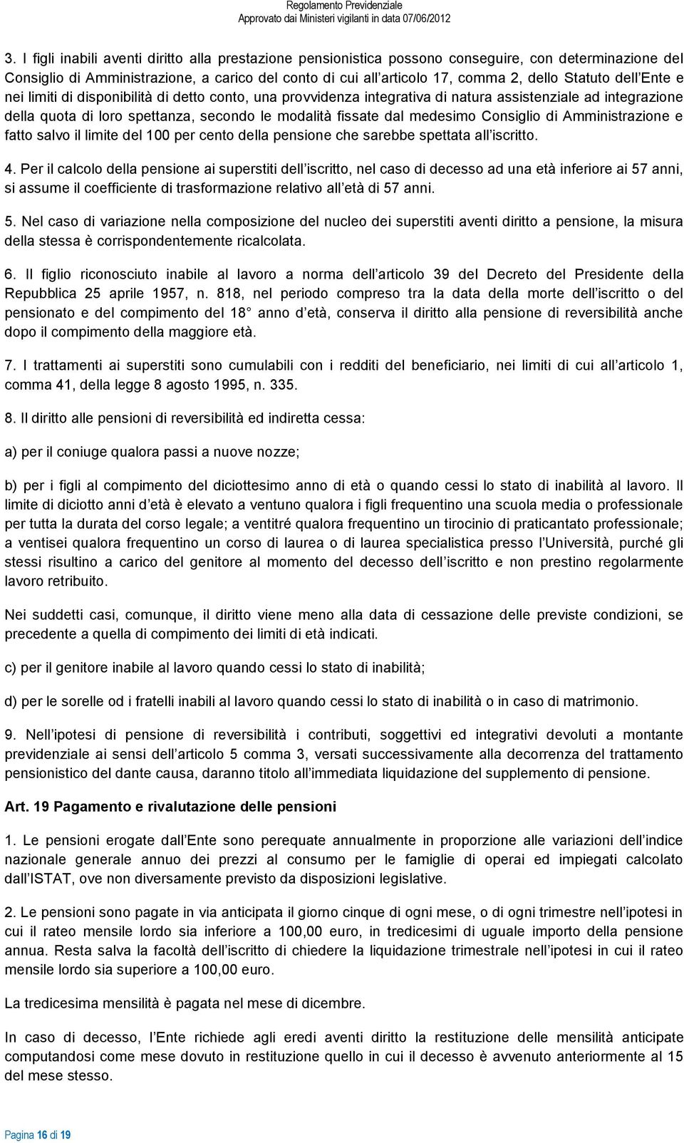 medesimo Consiglio di Amministrazione e fatto salvo il limite del 100 per cento della pensione che sarebbe spettata all iscritto. 4.