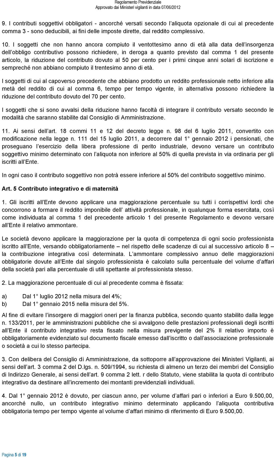 articolo, la riduzione del contributo dovuto al 50 per cento per i primi cinque anni solari di iscrizione e sempreché non abbiano compiuto il trentesimo anno di età.