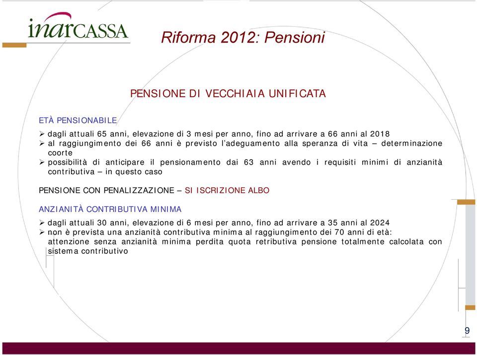 questo caso PENSIONE CON PENALIZZAZIONE SI ISCRIZIONE ALBO ANZIANITÀ CONTRIBUTIVA MINIMA dagli attuali 30 anni, elevazione di 6 mesi per anno, fino ad arrivare a 35 anni al 2024 non è