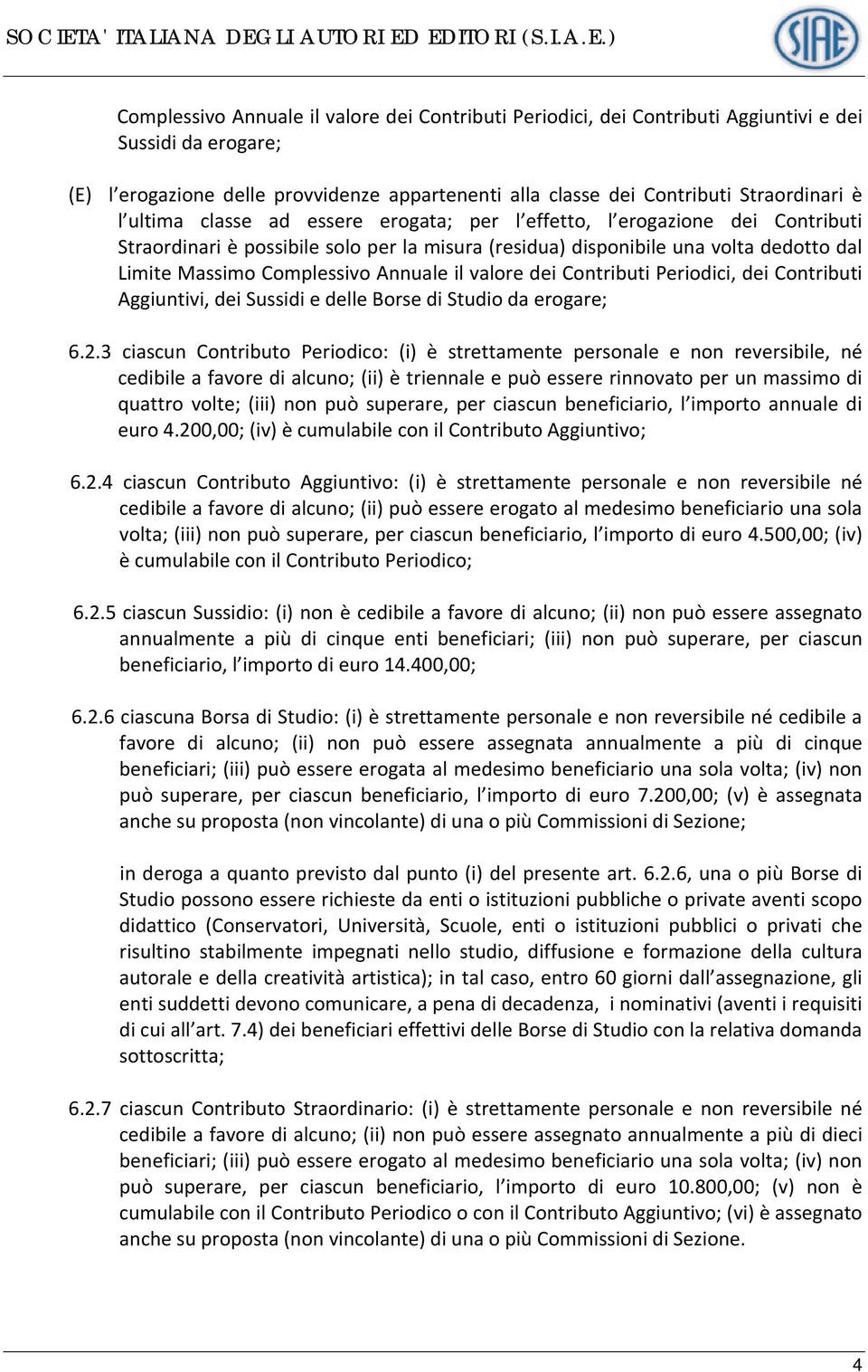 il valore dei Contributi Periodici, dei Contributi Aggiuntivi, dei Sussidi e delle Borse di Studio da erogare; 6.2.