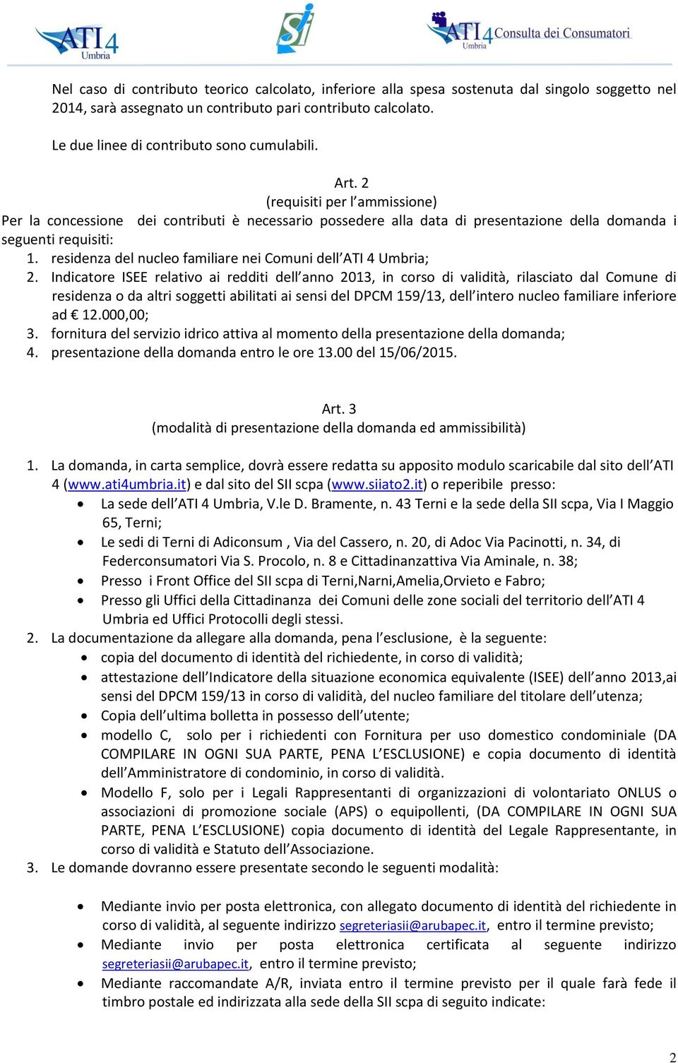 2 (requisiti per l ammissione) Per la concessione dei contributi è necessario possedere alla data di presentazione della domanda i seguenti requisiti: 1.