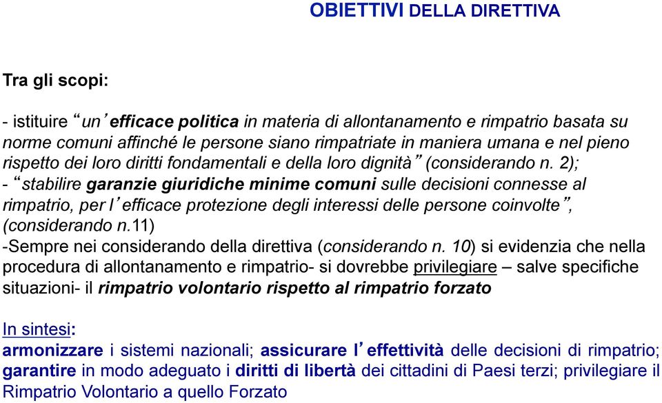 2); - stabilire garanzie giuridiche minime comuni sulle decisioni connesse al rimpatrio, per l efficace protezione degli interessi delle persone coinvolte, (considerando n.